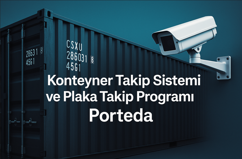 Konteyner Takip Sistemi ve Plaka Takip Programı | Porteda Kurulum & Lisans Porteda Nedir?